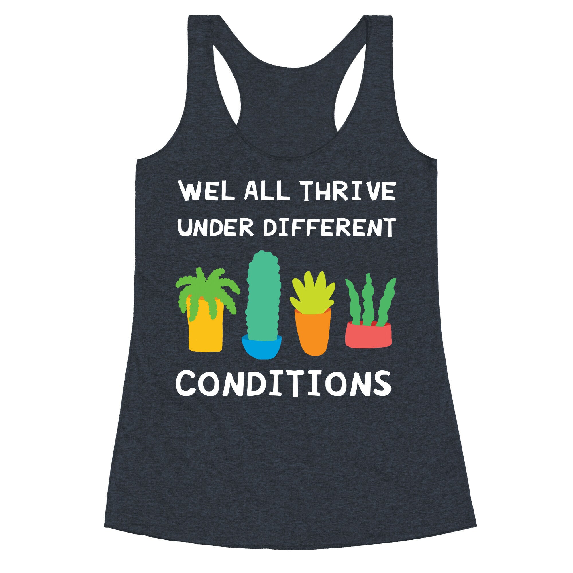 Wel All Thrive Under Different Conditions Racerback Tank